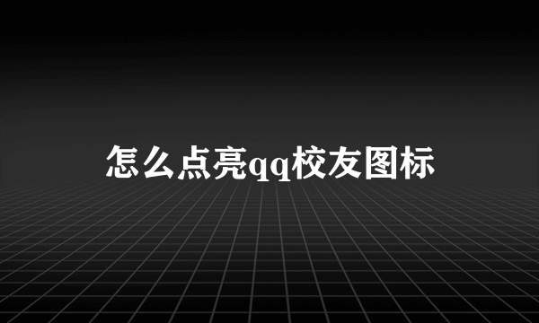 怎么点亮qq校友图标