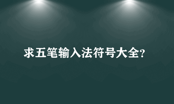 求五笔输入法符号大全？