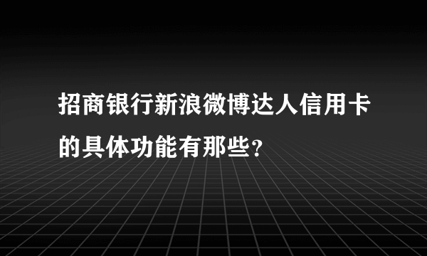 招商银行新浪微博达人信用卡的具体功能有那些？