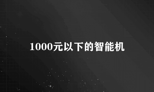 1000元以下的智能机