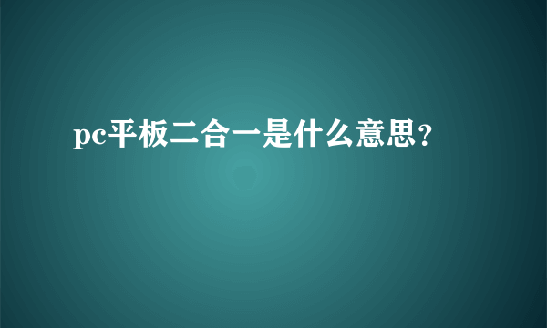 pc平板二合一是什么意思？