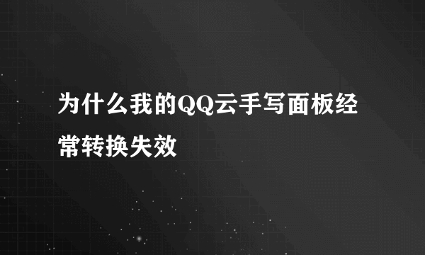 为什么我的QQ云手写面板经常转换失效