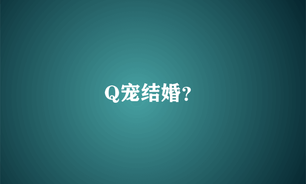 Q宠结婚？