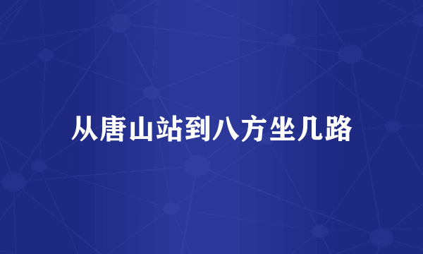 从唐山站到八方坐几路