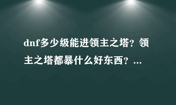 dnf多少级能进领主之塔？领主之塔都暴什么好东西？哪里深渊暴无影？