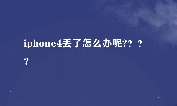 iphone4丢了怎么办呢?？？？