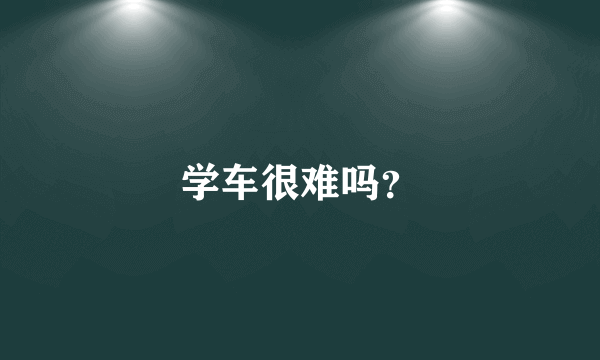 学车很难吗？