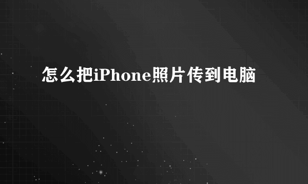 怎么把iPhone照片传到电脑