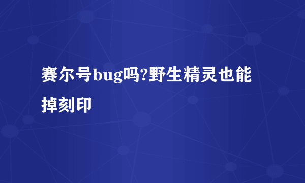 赛尔号bug吗?野生精灵也能掉刻印