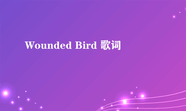 Wounded Bird 歌词