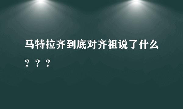 马特拉齐到底对齐祖说了什么？？？