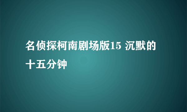 名侦探柯南剧场版15 沉默的十五分钟