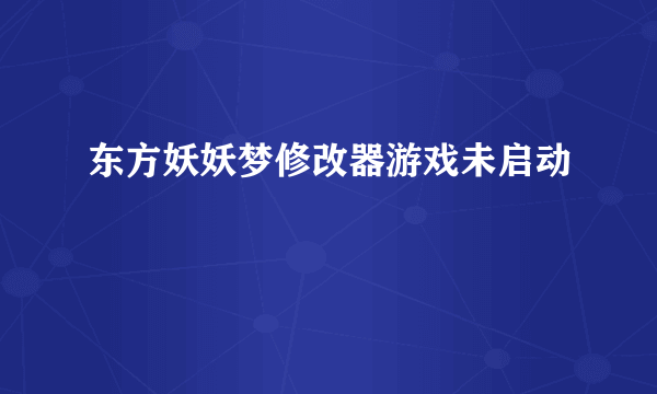 东方妖妖梦修改器游戏未启动