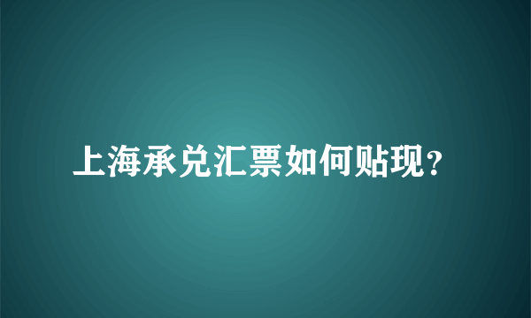 上海承兑汇票如何贴现？