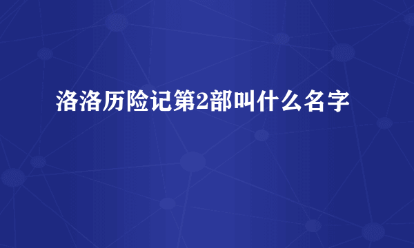 洛洛历险记第2部叫什么名字