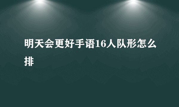 明天会更好手语16人队形怎么排