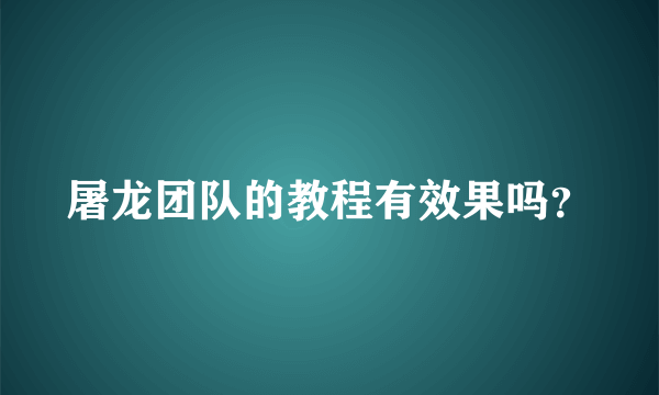 屠龙团队的教程有效果吗？