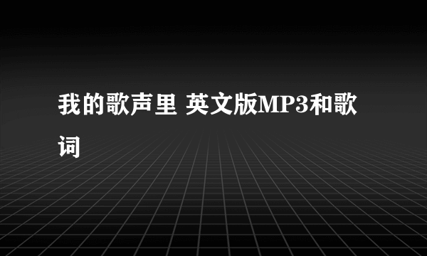 我的歌声里 英文版MP3和歌词