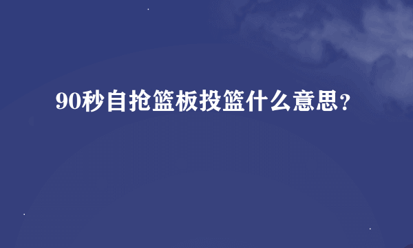 90秒自抢篮板投篮什么意思？