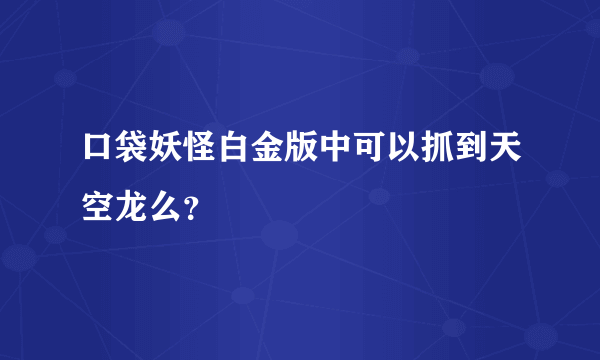 口袋妖怪白金版中可以抓到天空龙么？