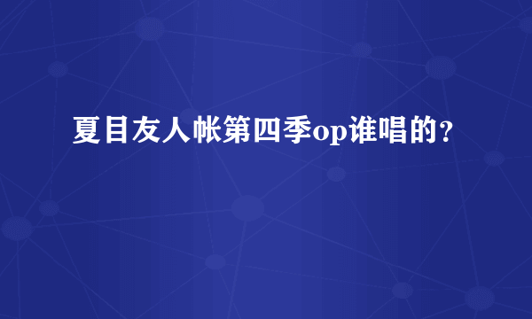 夏目友人帐第四季op谁唱的？