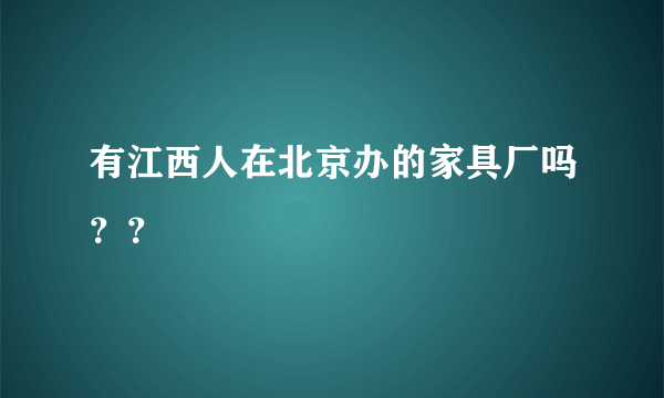 有江西人在北京办的家具厂吗？？