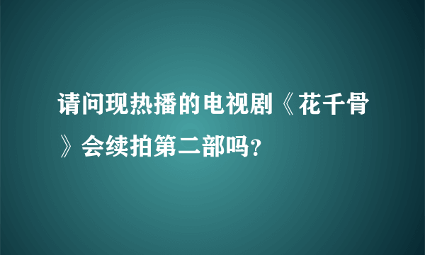 请问现热播的电视剧《花千骨》会续拍第二部吗？