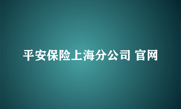 平安保险上海分公司 官网