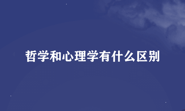 哲学和心理学有什么区别