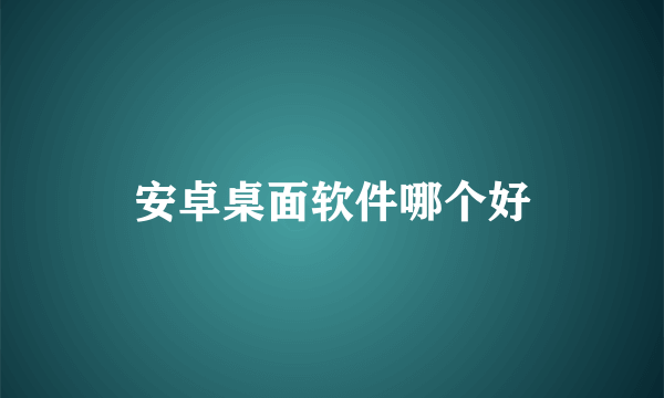 安卓桌面软件哪个好