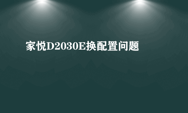 家悦D2030E换配置问题