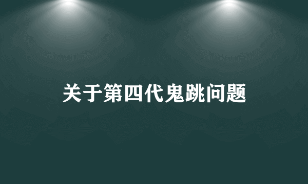 关于第四代鬼跳问题