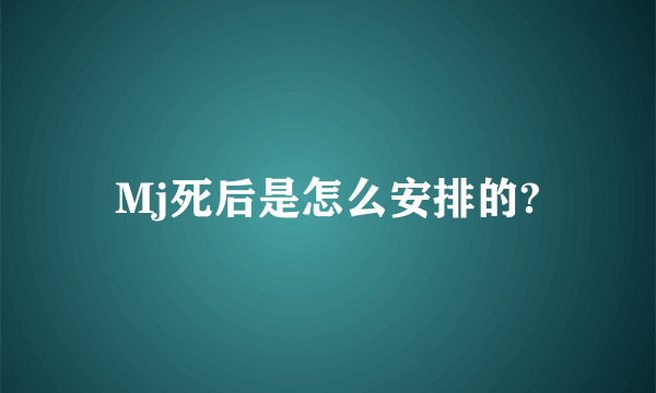 Mj死后是怎么安排的?