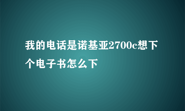 我的电话是诺基亚2700c想下个电子书怎么下