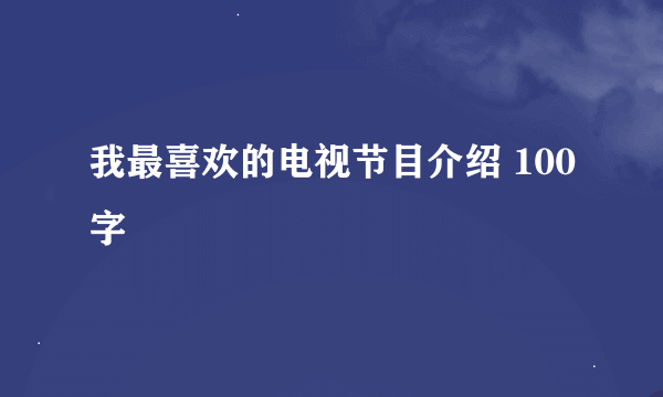 我最喜欢的电视节目介绍 100字