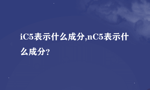 iC5表示什么成分,nC5表示什么成分？