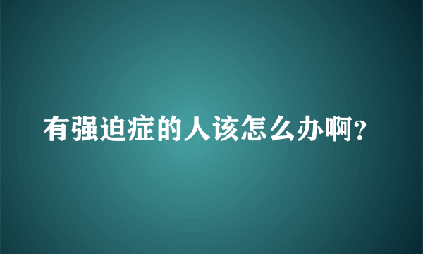 有强迫症的人该怎么办啊？