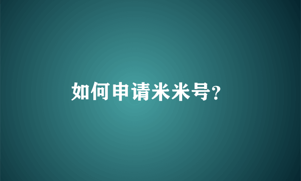 如何申请米米号？