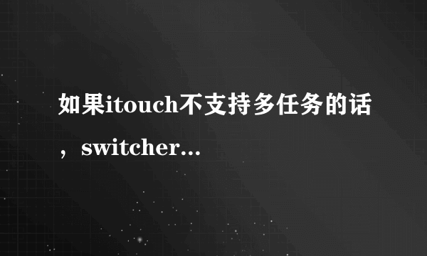 如果itouch不支持多任务的话，switchermod是不是就没用了？