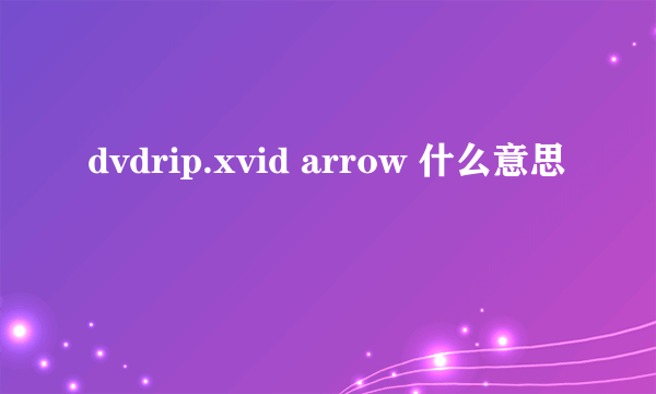 dvdrip.xvid arrow 什么意思