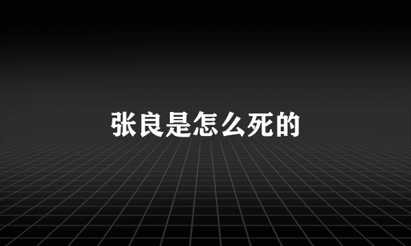 张良是怎么死的