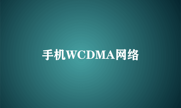 手机WCDMA网络