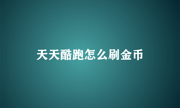 天天酷跑怎么刷金币