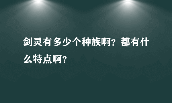 剑灵有多少个种族啊？都有什么特点啊？