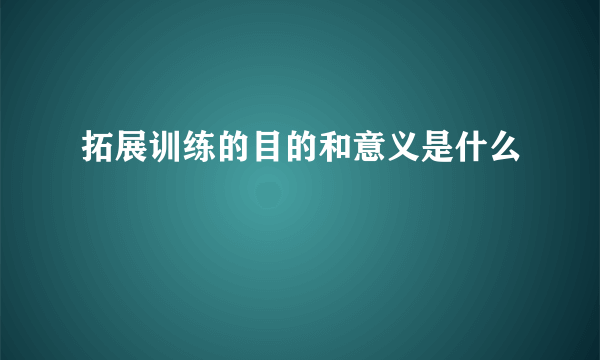 拓展训练的目的和意义是什么