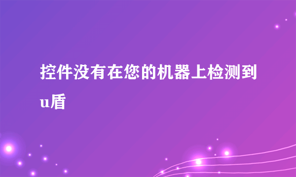 控件没有在您的机器上检测到u盾