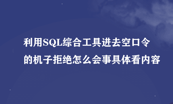 利用SQL综合工具进去空口令的机子拒绝怎么会事具体看内容