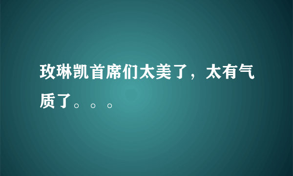 玫琳凯首席们太美了，太有气质了。。。