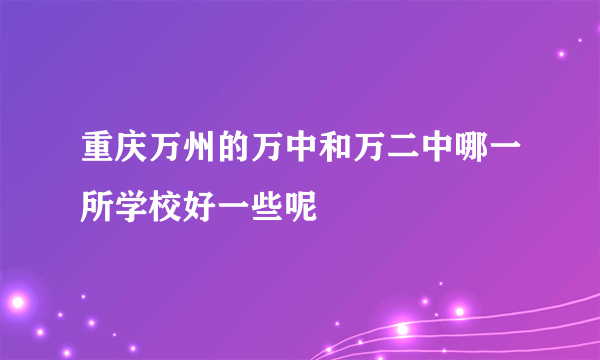 重庆万州的万中和万二中哪一所学校好一些呢