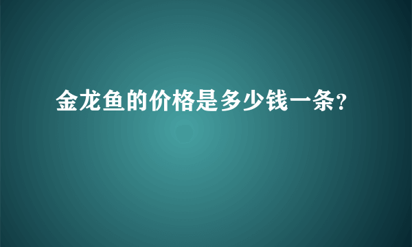 金龙鱼的价格是多少钱一条？